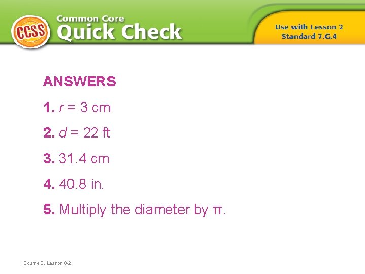 ANSWERS 1. r = 3 cm 2. d = 22 ft 3. 31. 4