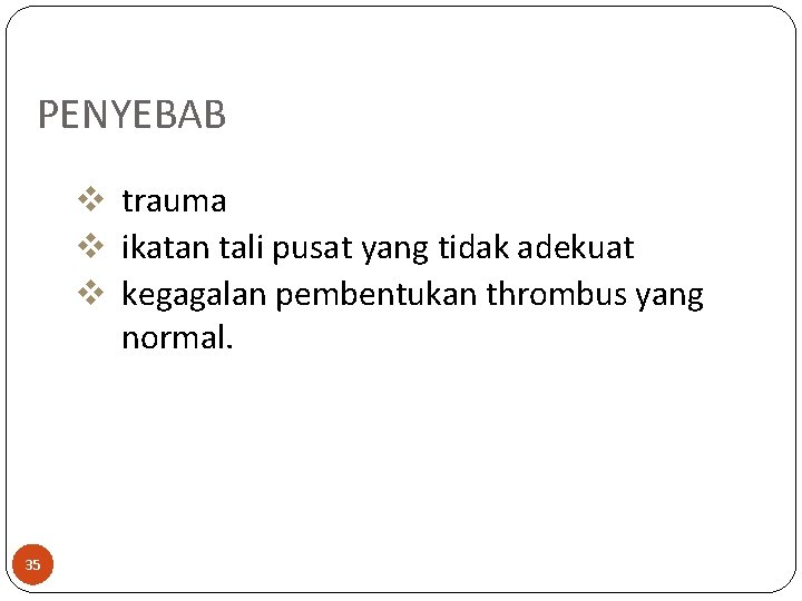 PENYEBAB v trauma v ikatan tali pusat yang tidak adekuat v kegagalan pembentukan thrombus