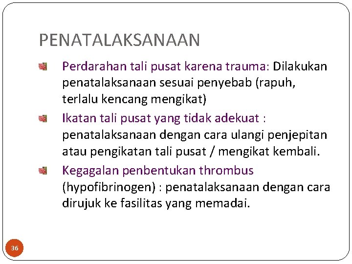 PENATALAKSANAAN Perdarahan tali pusat karena trauma: Dilakukan penatalaksanaan sesuai penyebab (rapuh, terlalu kencang mengikat)