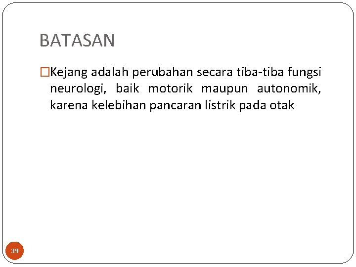 BATASAN �Kejang adalah perubahan secara tiba-tiba fungsi neurologi, baik motorik maupun autonomik, karena kelebihan