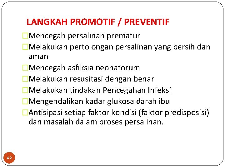 LANGKAH PROMOTIF / PREVENTIF �Mencegah persalinan prematur �Melakukan pertolongan persalinan yang bersih dan aman