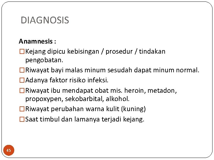 DIAGNOSIS Anamnesis : �Kejang dipicu kebisingan / prosedur / tindakan pengobatan. �Riwayat bayi malas