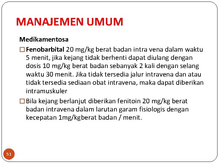 MANAJEMEN UMUM Medikamentosa � Fenobarbital 20 mg/kg berat badan intra vena dalam waktu 5