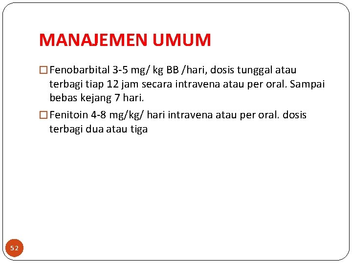 MANAJEMEN UMUM � Fenobarbital 3 -5 mg/ kg BB /hari, dosis tunggal atau terbagi