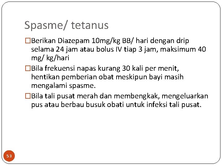 Spasme/ tetanus �Berikan Diazepam 10 mg/kg BB/ hari dengan drip selama 24 jam atau