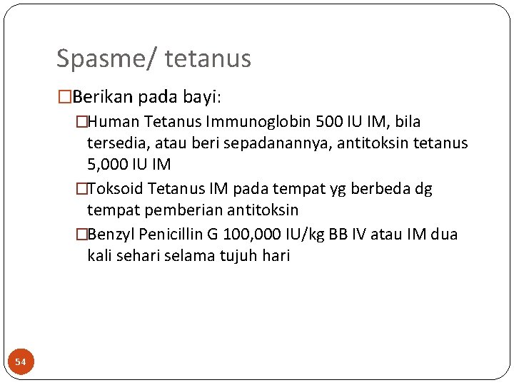 Spasme/ tetanus �Berikan pada bayi: �Human Tetanus Immunoglobin 500 IU IM, bila tersedia, atau