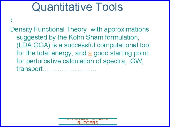 Quantitative Tools : Density Functional Theory with approximations suggested by the Kohn Sham formulation,
