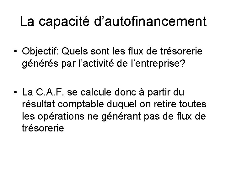 La capacité d’autofinancement • Objectif: Quels sont les flux de trésorerie générés par l’activité