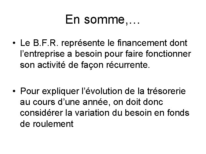 En somme, … • Le B. F. R. représente le financement dont l’entreprise a