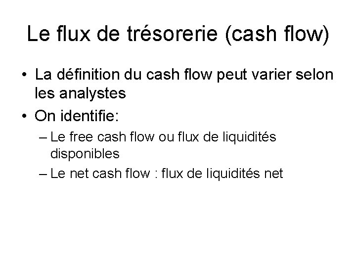 Le flux de trésorerie (cash flow) • La définition du cash flow peut varier