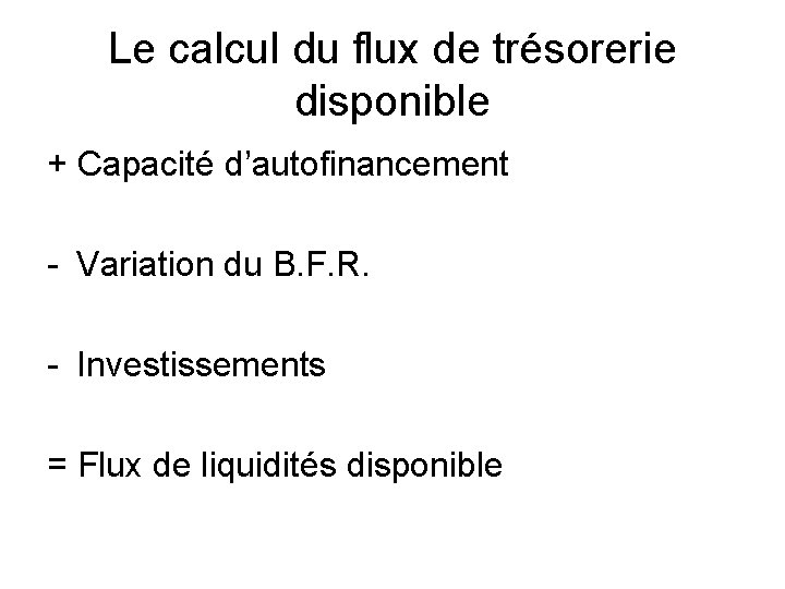 Le calcul du flux de trésorerie disponible + Capacité d’autofinancement - Variation du B.