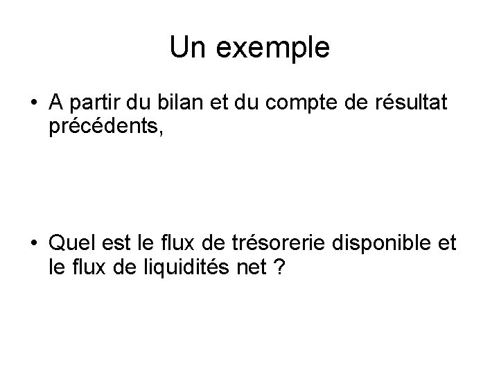 Un exemple • A partir du bilan et du compte de résultat précédents, •