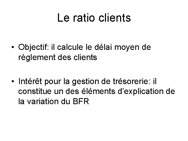 Le ratio clients • Objectif: il calcule le délai moyen de règlement des clients