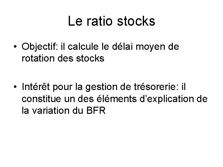 Le ratio stocks • Objectif: il calcule le délai moyen de rotation des stocks