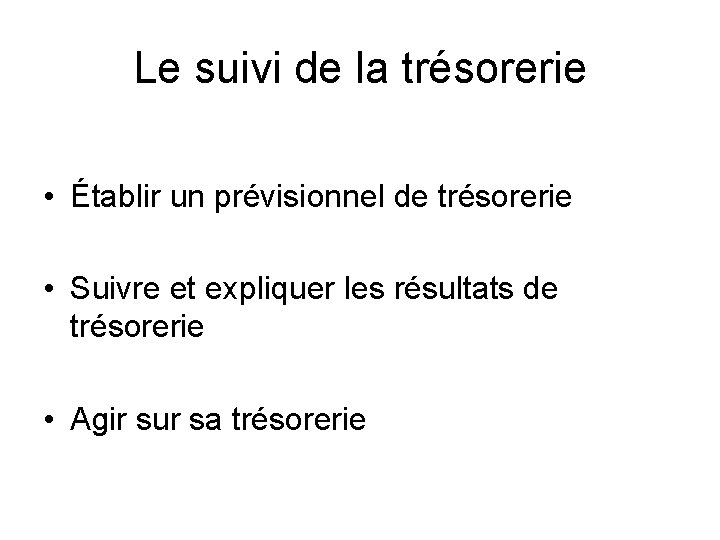 Le suivi de la trésorerie • Établir un prévisionnel de trésorerie • Suivre et