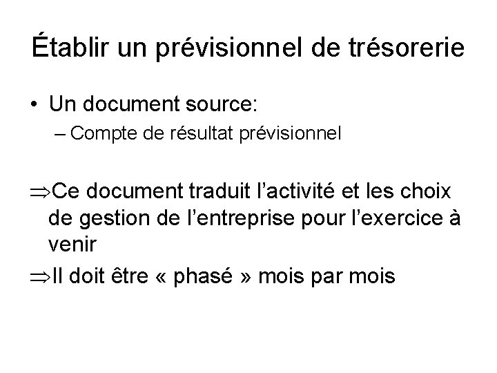 Établir un prévisionnel de trésorerie • Un document source: – Compte de résultat prévisionnel