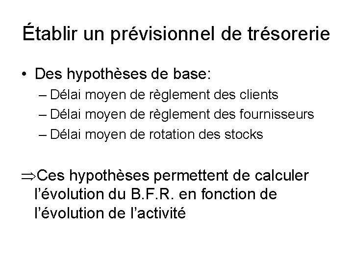 Établir un prévisionnel de trésorerie • Des hypothèses de base: – Délai moyen de