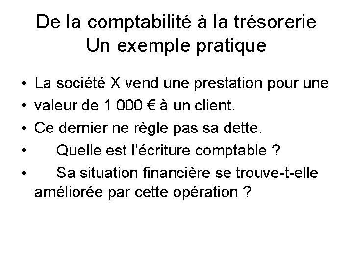 De la comptabilité à la trésorerie Un exemple pratique • La société X vend