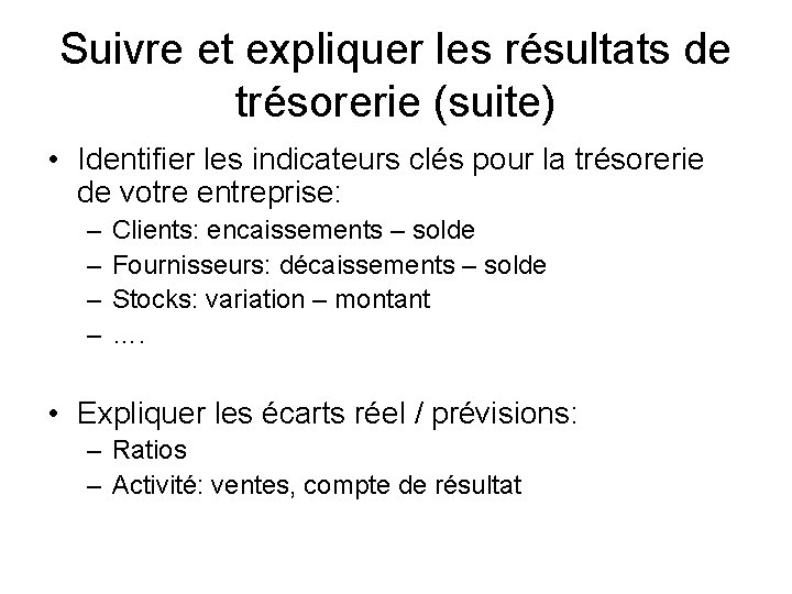 Suivre et expliquer les résultats de trésorerie (suite) • Identifier les indicateurs clés pour