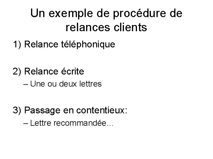 Un exemple de procédure de relances clients 1) Relance téléphonique 2) Relance écrite –