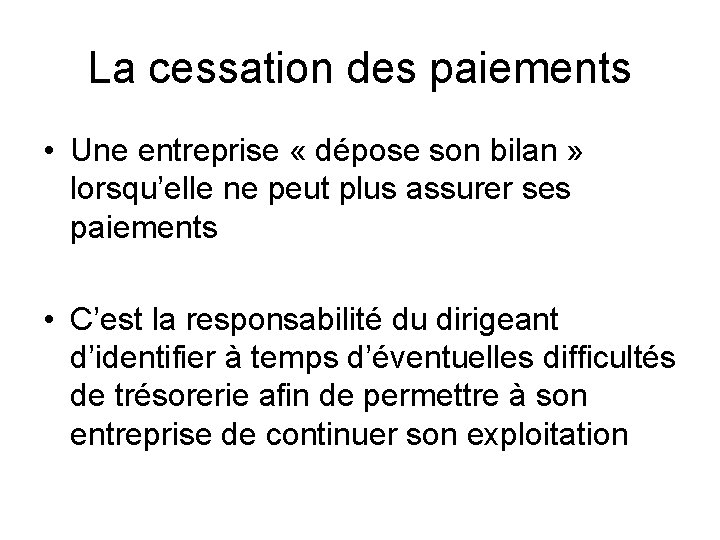 La cessation des paiements • Une entreprise « dépose son bilan » lorsqu’elle ne