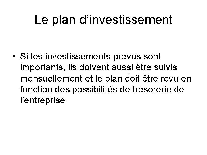 Le plan d’investissement • Si les investissements prévus sont importants, ils doivent aussi être