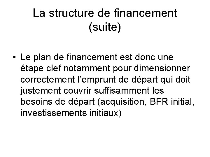 La structure de financement (suite) • Le plan de financement est donc une étape