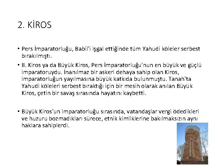 2. KİROS • Pers İmparatorluğu, Babil'i işgal ettiğinde tüm Yahudi köleler serbest bırakılmıştı. •