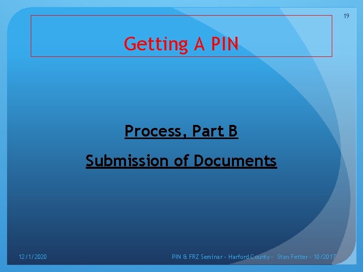 19 Getting A PIN Process, Part B Submission of Documents 12/1/2020 PIN & FRZ