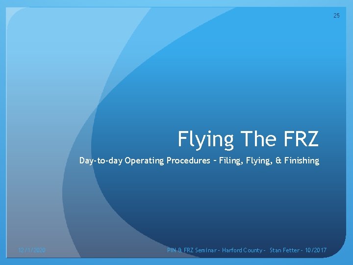 25 Flying The FRZ Day-to-day Operating Procedures – Filing, Flying, & Finishing 12/1/2020 PIN