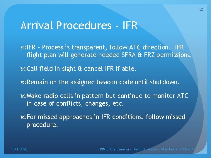 32 Arrival Procedures - IFR – Process is transparent, follow ATC direction. IFR flight