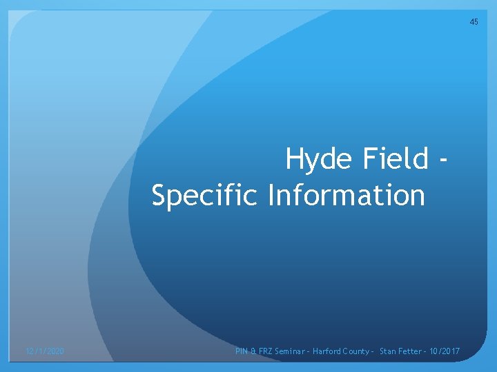 45 Hyde Field Specific Information 12/1/2020 PIN & FRZ Seminar – Harford County -