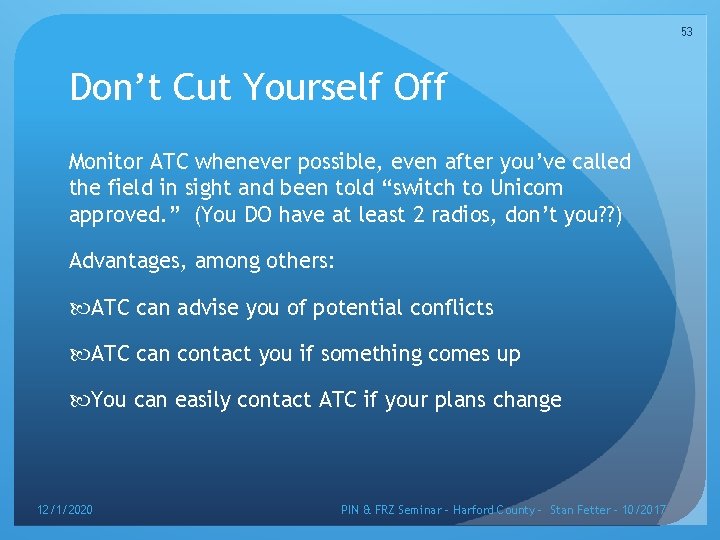 53 Don’t Cut Yourself Off Monitor ATC whenever possible, even after you’ve called the