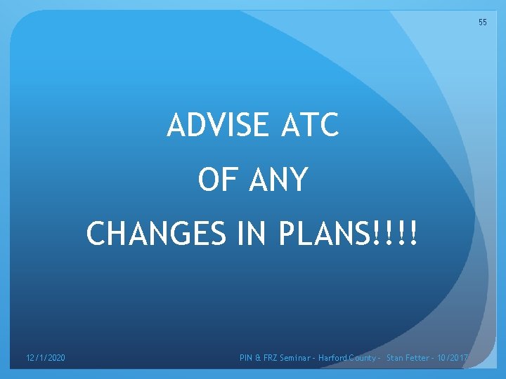 55 ADVISE ATC OF ANY CHANGES IN PLANS!!!! 12/1/2020 PIN & FRZ Seminar –