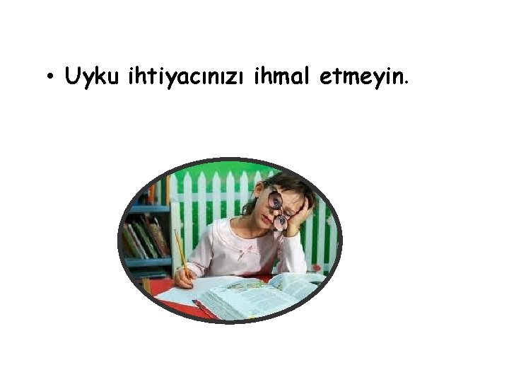  • Uyku ihtiyacınızı ihmal etmeyin. 