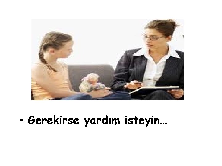  • Gerekirse yardım isteyin… 