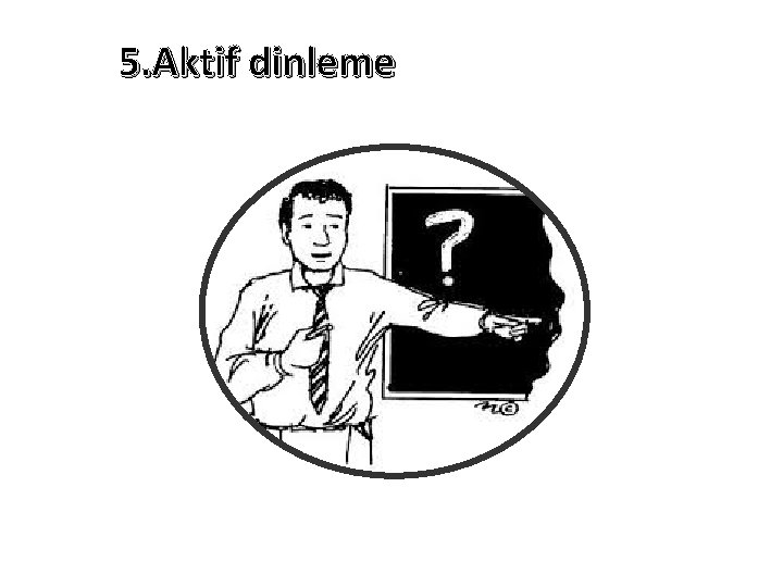 5. Aktif dinleme 