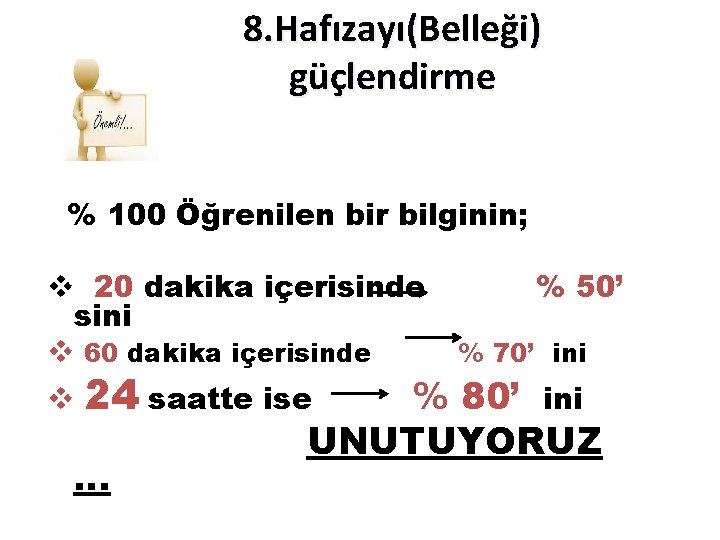 8. Hafızayı(Belleği) güçlendirme % 100 Öğrenilen bir bilginin; v 20 dakika içerisinde sini v