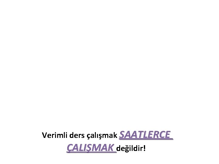 Verimli ders çalışmak SAATLERCE ÇALIŞMAK değildir! 