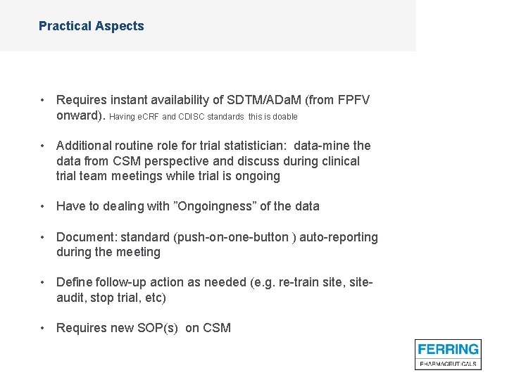 Practical Aspects • Requires instant availability of SDTM/ADa. M (from FPFV onward). Having e.