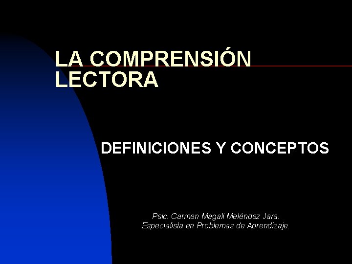 LA COMPRENSIÓN LECTORA DEFINICIONES Y CONCEPTOS Psic. Carmen Magali Meléndez Jara. Especialista en Problemas