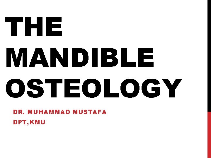 THE MANDIBLE OSTEOLOGY DR. MUHAMMAD MUSTAFA DPT, KMU 