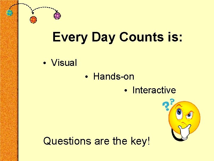 Every Day Counts is: • Visual • Hands-on • Interactive Questions are the key!