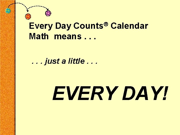 Every Day Counts Calendar Math means. . . just a little. . . EVERY