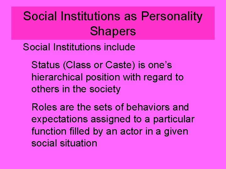 Social Institutions as Personality Shapers Social Institutions include Status (Class or Caste) is one’s