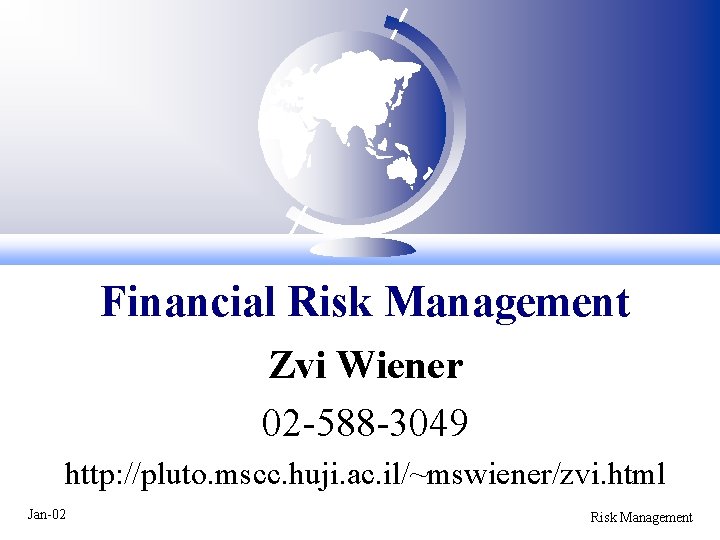 Financial Risk Management Zvi Wiener 02 -588 -3049 http: //pluto. mscc. huji. ac. il/~mswiener/zvi. Financial Risk Management Zvi Wiener 02 -588 -3049 http: //pluto. mscc. huji. ac. il/~mswiener/zvi.