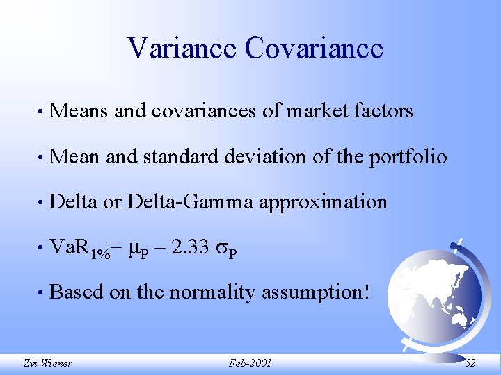 Variance Covariance • Means and covariances of market factors • Mean and standard deviation Variance Covariance • Means and covariances of market factors • Mean and standard deviation