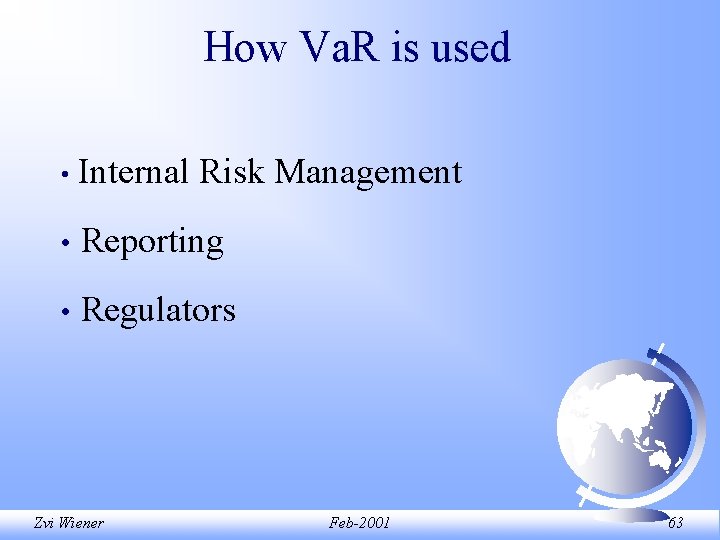 How Va. R is used • Internal Risk Management • Reporting • Regulators Zvi How Va. R is used • Internal Risk Management • Reporting • Regulators Zvi