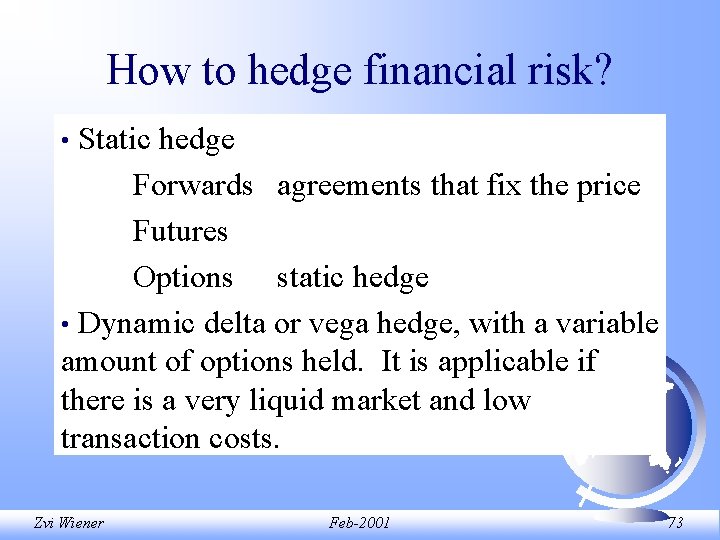 How to hedge financial risk? Static hedge Forwards agreements that fix the price Futures How to hedge financial risk? Static hedge Forwards agreements that fix the price Futures