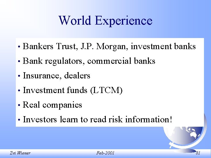 World Experience • Bankers Trust, J. P. Morgan, investment banks • Bank regulators, commercial World Experience • Bankers Trust, J. P. Morgan, investment banks • Bank regulators, commercial